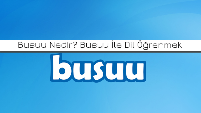 Busuu Nedir? Busuu İle Dil Öğrenmek